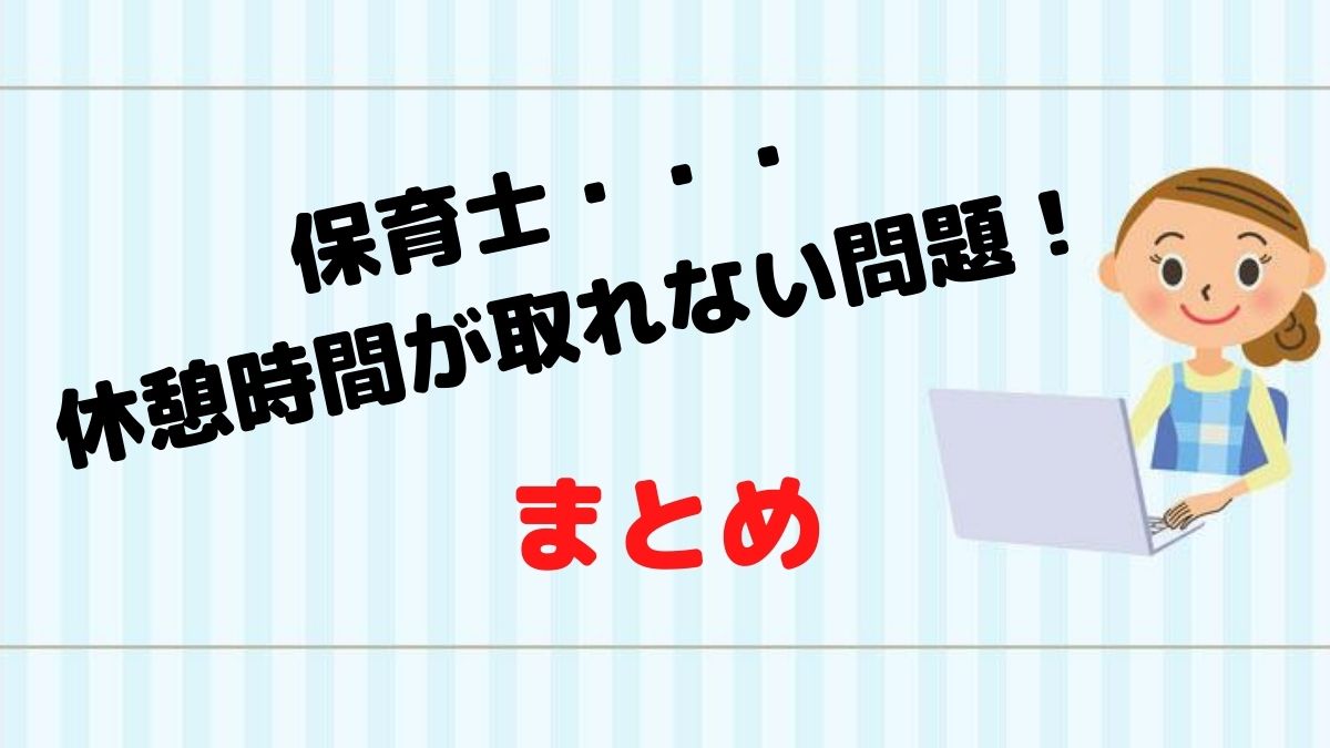 保育士は休憩時間が取れない問題！:まとめ